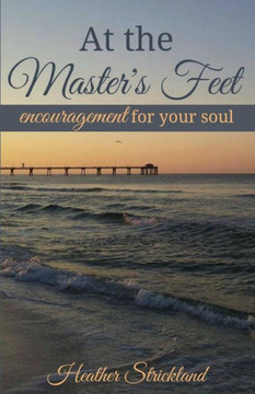 At the Master's Feet: Encouragement For Your Soul
