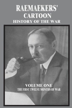 Raemaekers' Cartoon History of the War: Volume One: The First Twelve Months of War