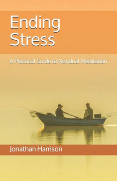 Ending Stress: A Practical Guide to Nondual Meditation