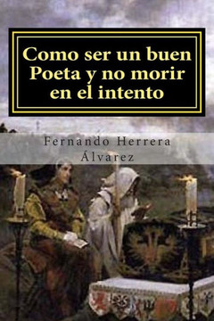 Como ser un buen Poeta y no morir en el intento: El Arte poEtico al alcance de todos
