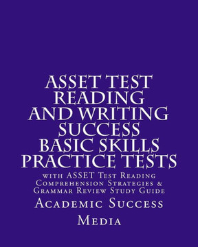 ASSET Test Reading and Writing Success Basic Skills Practice Tests: with ASSET Test Reading Comprehension Strategies and Grammar Review Study Guide