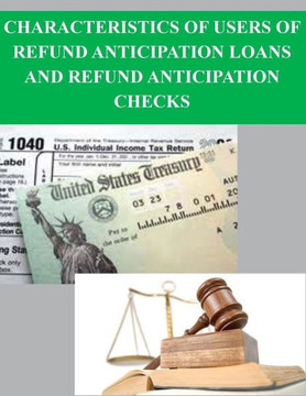 Characteristics of Users of Refund Anticipation Loans and Refund Anticipation Checks : 9781500949259