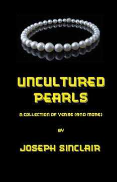 Uncultured Pearls: A collection of verse (and more)
