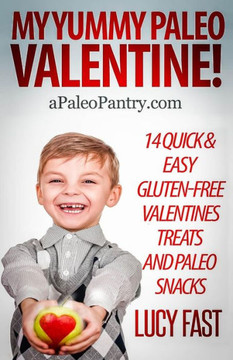 My Yummy Paleo Valentine!: Kid Tested, Mom Approved - 14 Quick & Easy Gluten-Free Valentines Treats and Paleo Snacks
