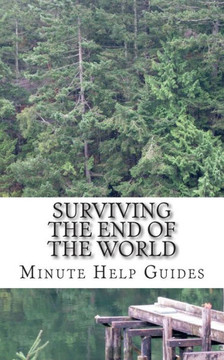 Surviving the End of the World: The Beginners Guide to Surviving Just About Any Disaster! Surviving the End of the World: The Beginners Guide to Surviving Just About Any Disaster!