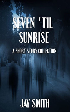 Seven 'til Sunrise: A Collection of Short Stories