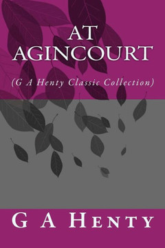 At Agincourt: (G A Henty Classic Collection)
