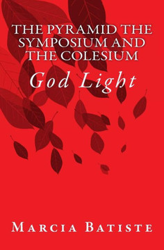 The Pyramid The Symposium and The Colesium: God Light