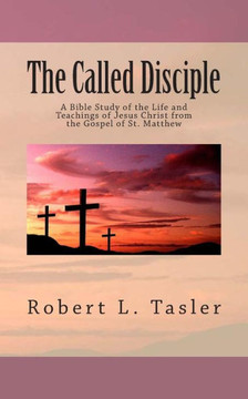 The Called Disciple: A Bible Study of the Life and Teachings of Jesus Christ from the Gospel of St. Matthew