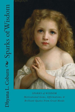 Sparks of Wisdom: Motivational Gems, Affirmations, & Brilliant Quotes From Great Minds