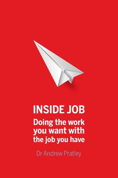 Inside Job: Doing the work you want with the job you have