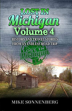 Lost In Michigan Volume 4: History And Travel Stories From An Endless Road Trip
