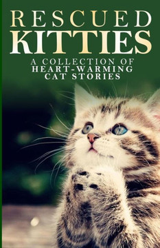 Rescued Kitties: A Collection of Heart-Warming Cat Stories : 9781501055669