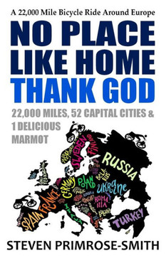 No Place Like Home, Thank God: A 22,000 Mile Bicycle Ride Around Europe