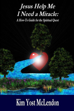 Jesus Help Me I need a Miracle: : A How-To Guide for the Spiritual Quest