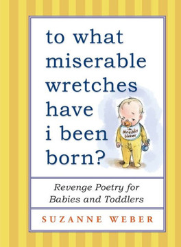 To What Miserable Wretches Have I Been Born?: Revenge Poetry for Babies and Toddlers