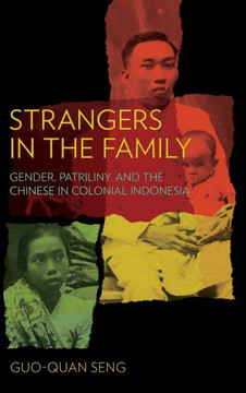 Strangers in the Family: Gender, Patriliny, and the Chinese in Colonial Indonesia : 9781501772504 Strangers in the Family: Gender, Patriliny, and the Chinese in Colonial Indonesia : 9781501772504