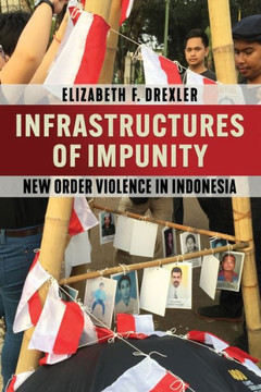 Infrastructures of Impunity: New Order Violence in Indonesia : 9781501773105
