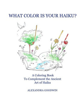 What Color Is Your Haiku?: A Coloring Book To Complement The Ancient Art Of Haiku What Color Is Your Haiku?: A Coloring Book To Complement The Ancient Art Of Haiku