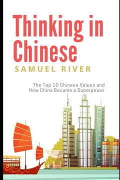 Thinking in Chinese: The Top 10 Chinese Values & How China Became a Superpower