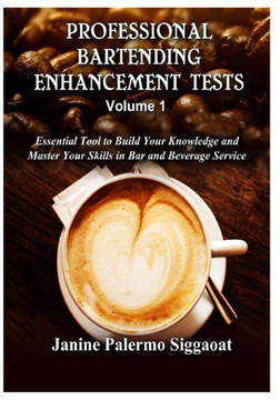 Professional Bartending Enhancement Tests: Essential Tool to Build Your Knowledge and Master Your Skills in Bar and Beverage Service : 9781502307743