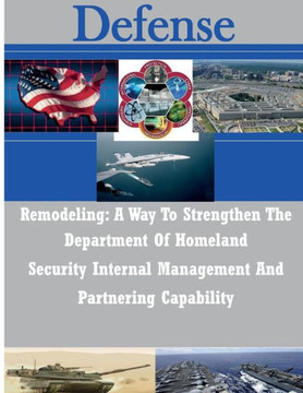 Remodeling: A Way To Strengthen The Department Of Homeland Security Internal Management And Partnering Capability