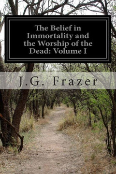 The Belief in Immortality and the Worship of the Dead: Volume I