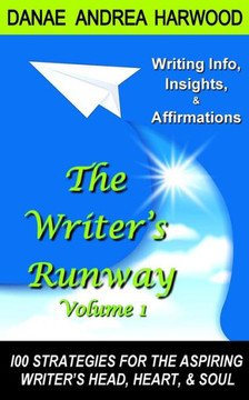 The Writer's Runway Vol. 1: Info, Insights, & Affirmations. 100 Strategies for the Aspiring Writer's Head, Heart, & Soul.