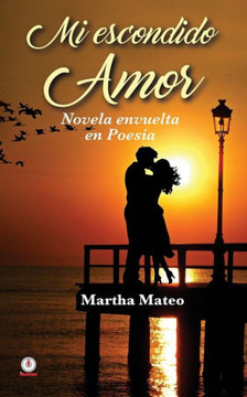 Mi Escondido Amor: Novela Envuelta En Poesía (Spanish Edition)