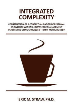 Integrated Complexity: Construction of a Conceptualization of Personal Knowledge within a Knowledge Management Perspective Using Grounded The