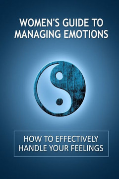 Women's Guide to Managing Emotions: How to Effectively Handle Your Feelings