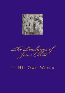 Teachings of Jesus Christ: In His Own Words