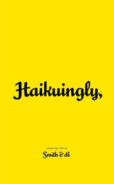 Haikuingly,: Email sign-offs by Smith & db