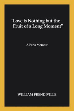 ""Love is nothing but the fruit of a long moment"": A Paris Memoir