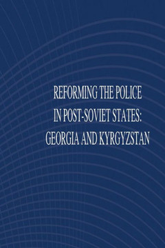 Reforming the Police in Post-Soviet States: Georgia and Kyrgyztan