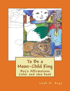 To Be a Moon-Child King: Boy's Affirmation Color and idea book
