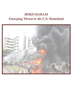 Boko Haram: Emerging Threat to the U.S. Homeland Boko Haram: Emerging Threat to the U.S. Homeland