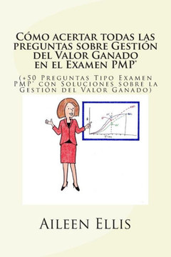 Como acertar todas las preguntas sobre Gestian del Valor Ganado en el Examen PMP(R): (+50 Preguntas Tipo Examen PMP(R) con Soluciones sobre la Gestian