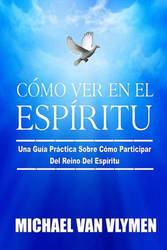 Como Ver en el Esperitu: Una GuNa Prectica Sobre Como Participar Del Reino Del Esperitu