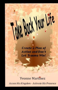 Take Back Your Life: Create a Plan of action and Don't Let Trauma Win!