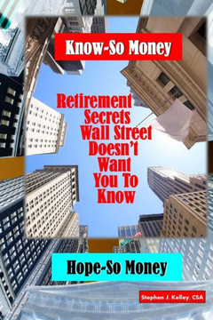 Know-So Money/Hope-So Money: Retirement Secrets Wall Street Doesn't Want You to Know