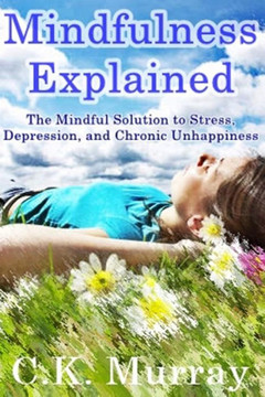 Mindfulness Explained: The Mindful Solution to Stress, Depression, and Chronic Unhappiness