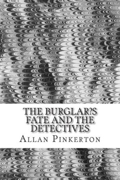 The Burglar's Fate and the Detectives: (Allan Pinkerton Mystery classic Collection)