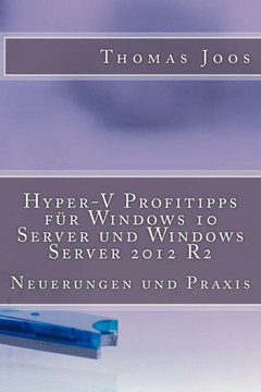 Hyper-V Profitipps fer Windows 10 Server und Windows Server 2012 R2: Neuerungen und Praxis