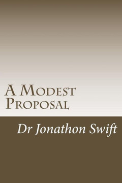 A Modest Proposal: for Preventing the Children of Poor People From Being a Burthen to Their Parents or Country, and for Making Them Benef