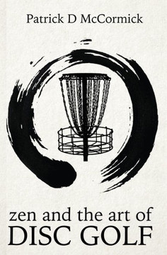 Zen and the Art of Disc Golf Zen and the Art of Disc Golf