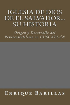 Iglesia de Dios de El Salvador...Su Historia: Origen y Desarrollo del Pentecostalilsmo en El Salvador