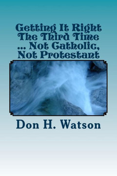 Getting It Right The Third Time ... Not Catholic, Not Protestant: Spiritual ! !