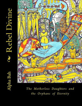 Rebel Divine: The Mother-less and the Orphans of Eternity