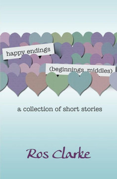 happy endings (beginnings, middles): a collection of short stories